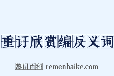 重订欣赏编反义词是什么意思的图片
